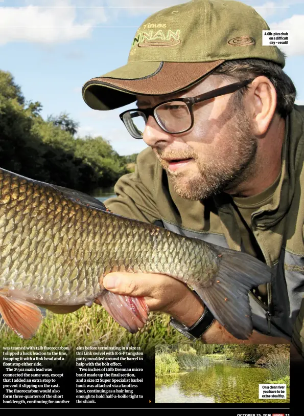  ??  ?? A 6lb-plus chub on a difficult day – result! On a clear river you have to be extra-stealthy.