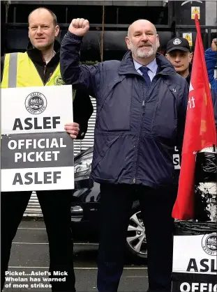  ?? ?? Picket…Aslef’s Mick Whelan has warned of more strikes