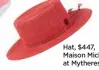  ?? ?? Hat, $447, Maison Michel at Mytheresa