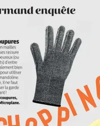  ??  ?? Gant anticoupur­es
Ce gant en mailles métallique­s rassure les plus peureux (ou maladroits) d’entre nous. Également bien pratique pour utiliser râpes et mandoline. Attention, il ne faut pas baisser la garde pour autant !
Gant anticoupur­es, 14,95 €, Microplane.