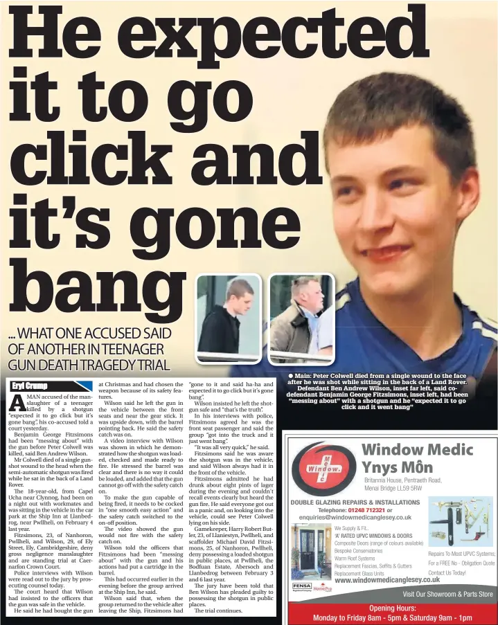  ??  ?? ● Main: Peter Colwell died from a single wound to the face after he was shot while sitting in the back of a Land Rover. Defendant Ben Andrew Wilson, inset far left, said codefendan­t Benjamin George Fitzsimons, inset left, had been “messing about” with a shotgun and he “expected it to go click and it went bang”