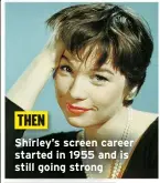  ?? ?? THEN
Shirley’s screen career started in 1955 and is still going strong