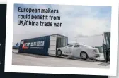  ??  ?? European makers could benefit from Us/china trade war