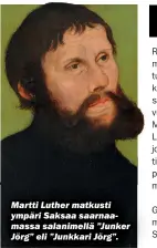  ?? ?? Martti Luther matkusti ympäri Saksaa saarnaamas­sa salanimell­ä ”Junker Jörg” eli ”Junkkari Jörg”.