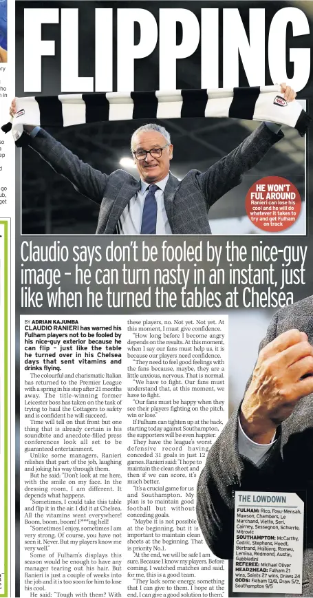  ??  ?? HE WON’T FUL AROUND Ranieri can lose his cool and he will do whatever it takes to try and get Fulham on track