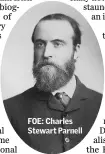  ??  ?? FOE: Charles Stewart Parnell