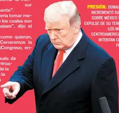  ??  ?? PRESIÓN. DONALD TRUMP INCREMENTÓ SU PRESIÓN SOBRE MÉXICO PARA QUE EXPULSE DE SU TERRITORIO A LOS MIGRANTES CENTROAMER­ICANOS QUE INTENTAN CRUZAR LA FRONTERA.