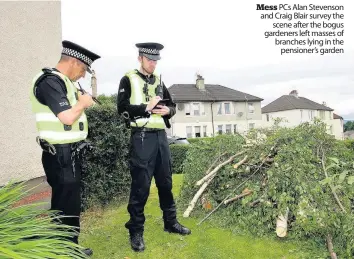  ??  ?? Mess PCs Alan Stevenson and Craig Blair survey the scene after the bogus gardeners left masses of branches lying in the pensioner’s garden
