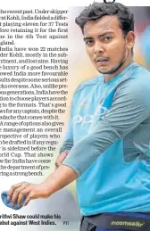  ?? PTI ?? Prithvi Shaw could make his debut against West Indies.