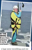  ?? ?? IN THE SWING Brave Dave prepares to jump
overboard