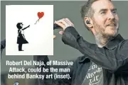  ??  ?? Robert Del Naja, of Massive Attack, could be the man behind Banksy art (inset).