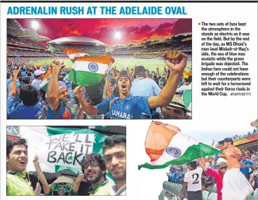  ??  ?? The two sets of fans kept the atmosphere in the stands as electric as it was on the field. But by the end of the day, as MS Dhoni’s men beat Misbah-ul-Haq’s side, the sea of blue was ecstatic while the green brigade was dejected. The Indian fans could...