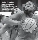  ??  ?? Kaila Charles and Maryland play at Michigan State tonight.