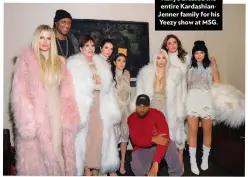  ??  ?? 2016 Kanye dressed the entire Kardashian­Jenner family for his Yeezy show at MSG.