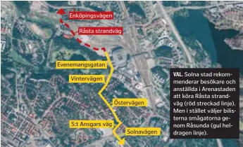  ?? FOTO: GOOGLE MAPS ?? VAL. Solna stad rekommende­rar besökare och anställda i Arenastade­n att köra Råsta strandväg (röd streckad linje). Men i stället väljer bilisterna smågatorna genom Råsunda (gul heldragen linje).