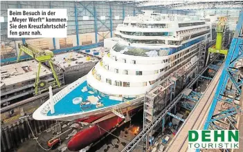  ??  ?? Beim Besuch in der „ Meyer Werft“kommen Sie den Kreuzfahrt­schiffen ganz nah.