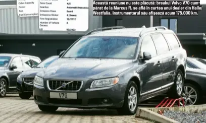  ??  ?? Această reuniune nu este plă cută: breakul Volvo V70 cumpă rat de la Marcus R. se află î n curtea unui dealer din Halle/ Westfalia. Instrument­arul să u afiș ează acum 175.000 km.