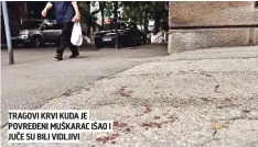  ??  ?? TRAGOVI KRVI KUDA JE POVREĐENI MUŠKARAC IŠAO I JUČE SU BILI VIDLJIVI