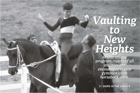  ?? ?? At Valley View Vaulters, equestrian­s of all abilities train and compete in an inclusive environmen­t.