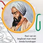  ??  ?? Razi var en begåvad man med breda kunskaper och skrev om många ämnen.