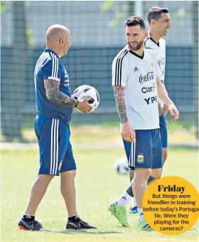  ??  ?? But things were friendlier in training before today’s Portugal tie. Were they playing for the cameras?