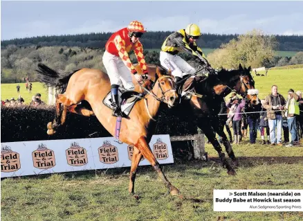  ?? Alun Sedgmore/Sporting Prints ?? > Scott Malson (nearside) on Buddy Babe at Howick last season