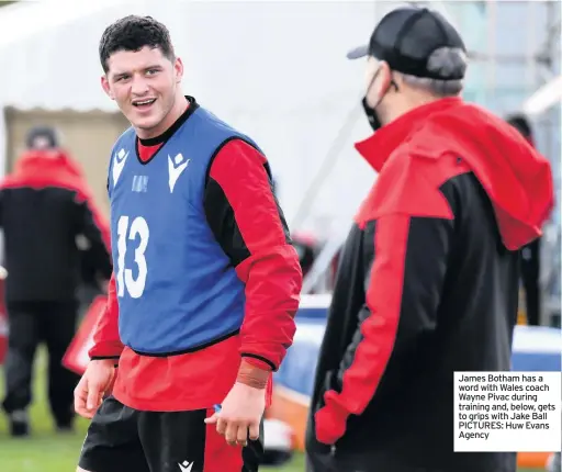  ??  ?? James Botham has a word with Wales coach Wayne Pivac during training and, below, gets to grips with Jake Ball PICTURES: Huw Evans Agency