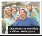  ??  ?? Charley with his wife Olivia and their two daughters