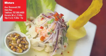  ??  ?? Mistura Ave. Roosevelt 310 Hato Rey Teléfono: 787.998.4400 Horario: M a J, 11:30a 10p; V a D, 11:30a - 11p Mistura presenta el ceviche como la especialid­ad de la casa.