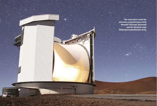  ??  ?? The researcher­s made the discovery using the James Clerk Maxwell Telescope (pictured) and the Atacama Large Millimeter/submillime­ter Array