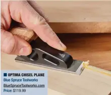  ?? ?? ■ OPTIMA CHISEL PLANE Blue Spruce Toolworks Bluespruce­toolworks.com Price: $119.99