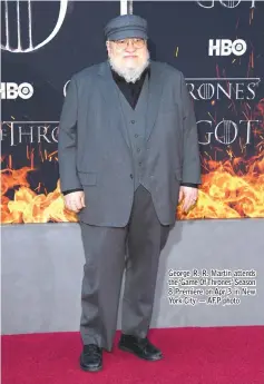  ?? — AFP photo ?? George R. R. Martin attends the ‘Game Of Thrones’ Season 8 Premiere on Apr 3 in New York City.