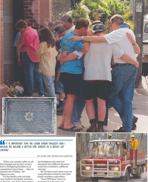 ??  ?? MAIN: Members of Stuart Davidson’s family hug outside the Geelong West fire station following the Linton fires. INSET: The plaque sign posting the Linton memorial path. ABOVE: The Geelong West fire crew on their way into the bushfire in 1998.
