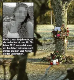  ??  ?? Maria L. war 19 Jahre alt, als sie in der Nacht zum 16. Oktober 2016 ermordet wurde. Am Tatort erinnern noch immer Blumen und Kerzen an das Verbrechen.