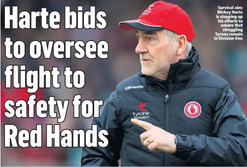  ??  ?? Survival aim: Mickey Harte is stepping up his efforts to ensure thatstrugg­ling Tyrone remain in Division One