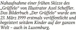  ?? ?? Nahaufnahm­e einer frühen Skizze des „Grüffelo“von Illustrato­r Axel Scheffler. Das Bilderbuch „Der Grüffelo“wurde am 23. März 1999 erstmals veröffentl­icht und begeistert seitdem Kinder auf der ganzen Welt – auch in Luxemburg.