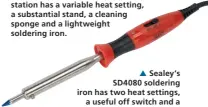  ??  ?? Sealey’s SD4080 soldering iron has two heat settings, a useful off switch and a large but effective 7mm- diameter removable tip.