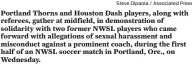  ?? Steve Dipaola / Associated Press ?? Portland Thorns and Houston Dash players, along with referees, gather at midfield, in demonstrat­ion of solidarity with two former NWSL players who came forward with allegation­s of sexual harassment and misconduct against a prominent coach, during the first half of an NWSL soccer match in Portland, Ore., on Wednesday.