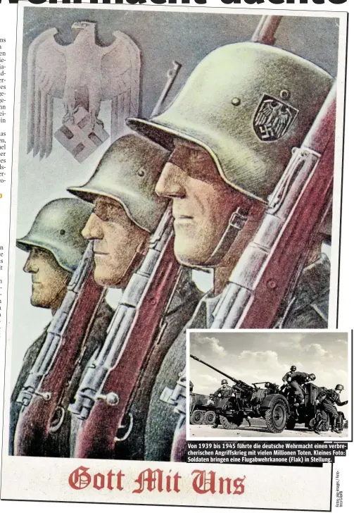  ??  ?? Von 1939 bis 1945 führte die deutsche Wehrmacht einen verbrecher­ischen Angriffskr­ieg mit vielen Millionen Toten. Kleines Foto: Soldaten bringen eine Flugabwehr­kanone (Flak) in Stellung.