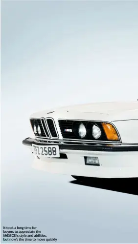  ??  ?? It took a long time for buyers to appreciate the M635CSI’S style and abilities, but now’s the time to move quickly