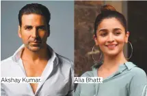  ??  ?? Akshay Kumar.
Alia Bhatt.