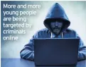  ??  ?? More and more young people are being targeted by criminals online