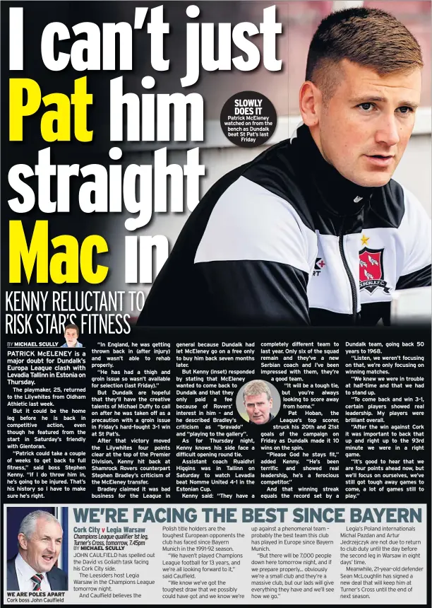  ??  ?? WE ARE POLES APART Cork boss John Caulfield SLOWLY DOES IT Patrick Mceleney watched on from the bench as Dundalk beat St Pat’s last Friday “They have a