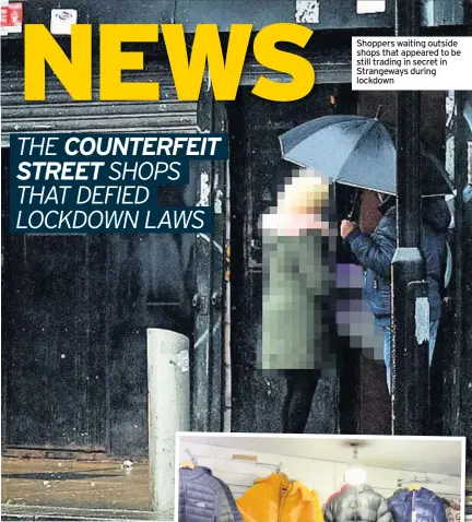  ??  ?? shoppers waiting outside shops that appeared to be still trading in secret in strangeway­s during lockdown