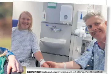  ??  ?? COMPATIBLE Martin and Johan in hospital and, left, after op. Pics: Michael Traill