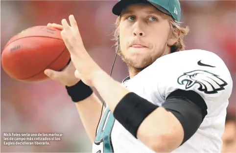  ??  ?? Nick Foles sería uno de los mariscales de campo más cotizados si los Eagles decidieran liberarlo.