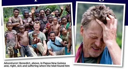  ??  ?? Adventurer: Benedict, above, in Papua New Guinea and, right, sick and suffering when the Mail found him