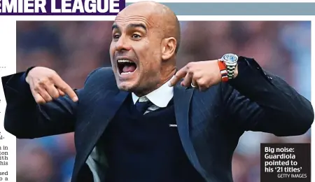  ?? GETTY IMAGES ?? Big noise: Guardiola pointed to his ‘21 titles’