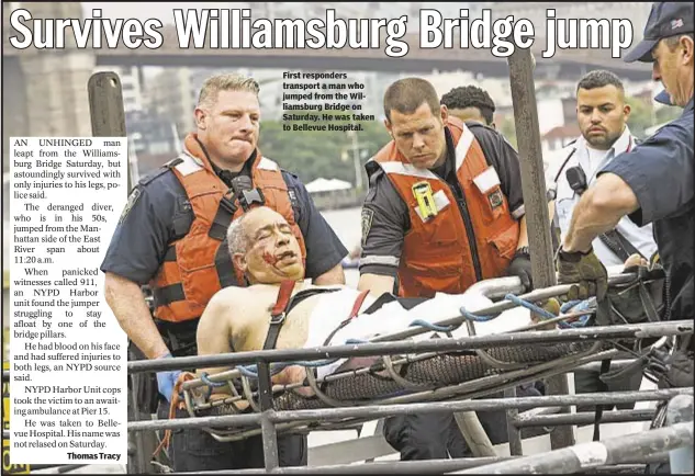  ??  ?? Thomas Tracy First responders transport a man who jumped from the Williamsbu­rg Bridge on Saturday. He was taken to Bellevue Hospital.