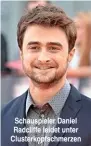  ??  ?? Schauspiel­er Daniel Radcliffe leidet unter Clusterkop­fschmerzen